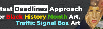 Deadlines Approach for Black History Month, Traffic Signal Box Art Contests