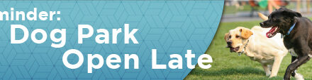 Reminder: Dog Park Open Late