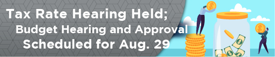 Tax Rate Hearing Held; Budget Hearing and Approval Scheduled for Aug. 29 At Alternate Meeting Location 