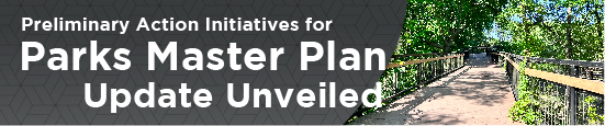 Preliminary Action Initiatives for Parks Master Plan Update Unveiled