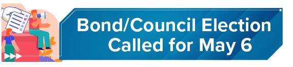 <strong>Bond/Council Election Called for May 6</strong>