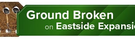 <strong>Ground Broken on Eastside Expansion</strong> 