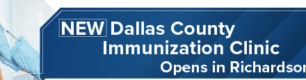 <strong>New Dallas County Immunization Clinic Opens in Richardson</strong> 