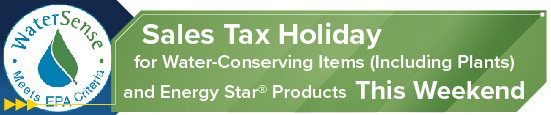 Sales Tax Holiday for Water-Conserving Items (Including Plants) and Energy Star® Products This Weekend  