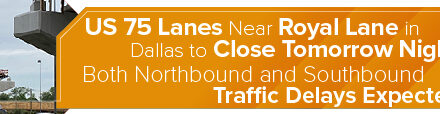 US 75 Lanes Near Royal Lane in Dallas to Close Tomorrow Night; Both Northbound and Southbound Traffic Delays Expected