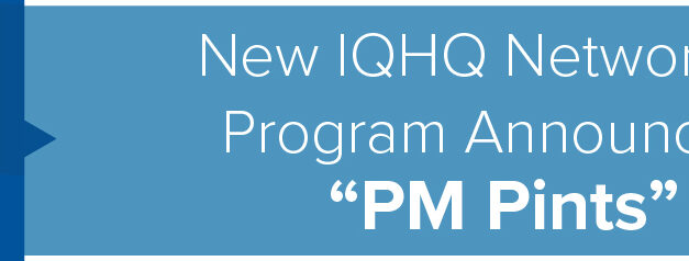 New IQHQ Networking Program Announced: “PM Pints” 