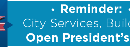 Reminder: City Services, Buildings Open President’s Day 