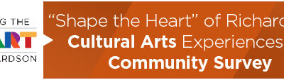 “Shape the Heart” of Richardson’s Cultural Arts Experiences via Community Survey 