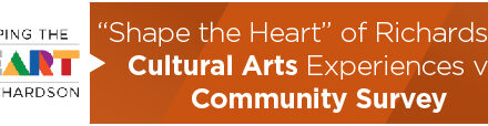 “Shape the Heart” of Richardson’s Cultural Arts Experiences via Community Survey 