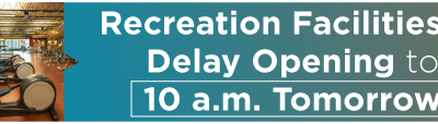 Recreation Facilities to Delay Opening Tomorrow to 10 a.m.