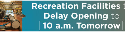 Recreation Facilities to Delay Opening Tomorrow to 10 a.m. 