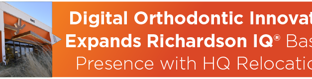 Digital Orthodontic Innovator Expands Richardson IQ® Based Presence with HQ Relocation 