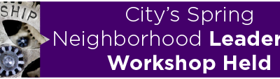 City’s Spring Neighborhood Leadership Workshop Held 
