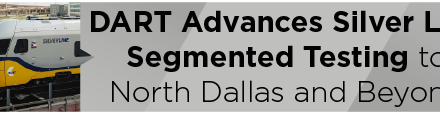 DART Advances Silver Line Segmented Testing to North Dallas and Beyond 