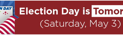 Election Day is Tomorrow (Saturday, May 3) 
