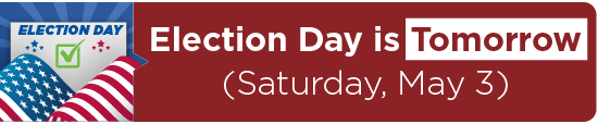 Election Day is Tomorrow (Saturday, May 3) 