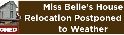 Miss Belle’s House Relocation Postponed Due to Weather 