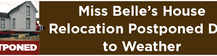 Miss Belle’s House Relocation Postponed Due to Weather 