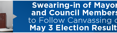 Swearing-in of Mayor and Council Members to Follow Canvassing of May 3 Election Results 