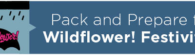 Pack and Prepare for Wildflower! Festivities 