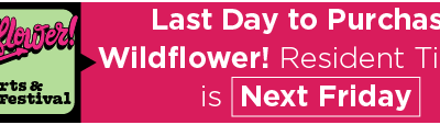 Last Day to Purchase Wildflower! Resident Tickets is Next Friday 