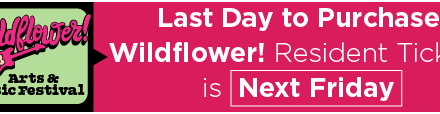Last Day to Purchase Wildflower! Resident Tickets is Next Friday 