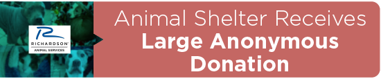 Animal Shelter Receives Large Anonymous Donation 