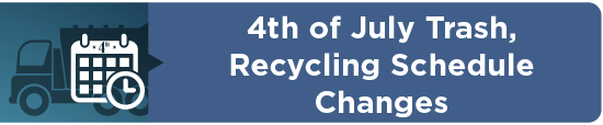 Trash and Recycling Schedule Changes for July 4 Holiday 