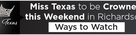 Miss Texas to be Crowned this Weekend in Richardson, Ways to Watch 