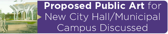 Proposed Public Art for New City Hall/Municipal Campus Discussed 