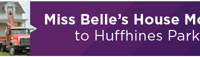Miss Belle’s House Moves to Huffhines Park 
