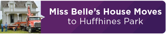 Miss Belle’s House Moves to Huffhines Park 