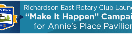 Richardson East Rotary Club Launches “Make It Happen” Campaign for Annie’s Place Pavilion 