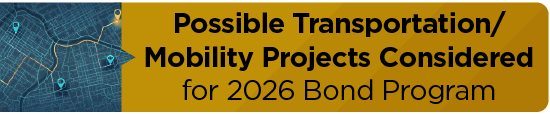 Possible Transportation/Mobility Projects Considered for 2026 Bond Program 