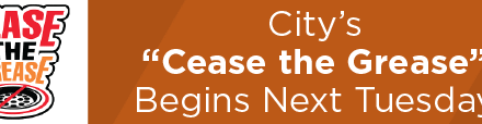 City’s “Cease the Grease” Begins Next Tuesday