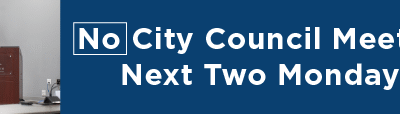 No City Council Meeting Next Two Mondays