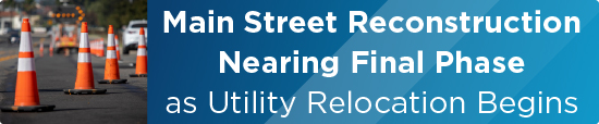 Main Street Reconstruction Nearing Final Phase as Utility Relocation Begins