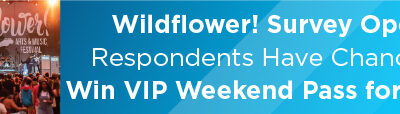 Wildflower! Survey Open; Respondents Have Chance to Win VIP Weekend Pass for Four 