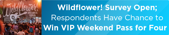 Wildflower! Survey Open; Respondents Have Chance to Win VIP Weekend Pass for Four 