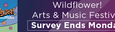 Wildflower! Arts & Music Festival Survey Ends Monday