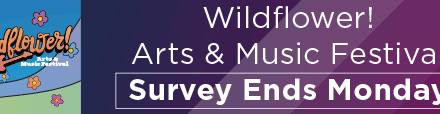 Wildflower! Arts & Music Festival Survey Ends Monday