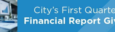 City’s First Quarter Financial Report Given