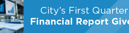 City’s First Quarter Financial Report Given