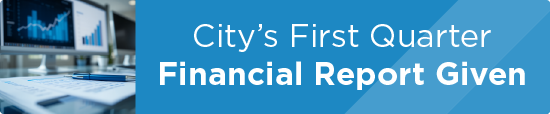 City’s First Quarter Financial Report Given