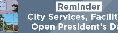 Reminder: City Services, Facilities Open President’s Day 