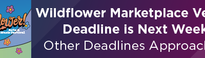Wildflower! Marketplace Vendor Deadline is Next Week; Other Deadlines Approaching
