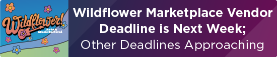 Wildflower! Marketplace Vendor Deadline is Next Week; Other Deadlines Approaching