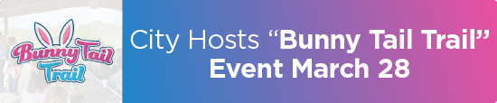 City Hosts “Bunny Tail Trail” Event March 28