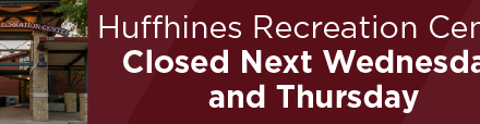 Huffhines Recreation Center Closed Next Wednesday and Thursday 