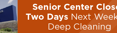 Senior Center Closed Two Days Next Week for Deep Cleaning 